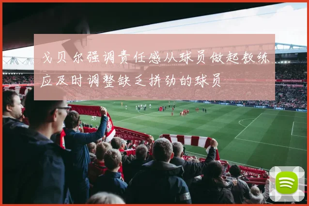 戈贝尔强调责任感从球员做起教练应及时调整缺乏拼劲的球员