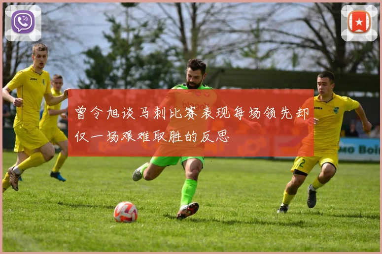 曾令旭谈马刺比赛表现每场领先却仅一场艰难取胜的反思