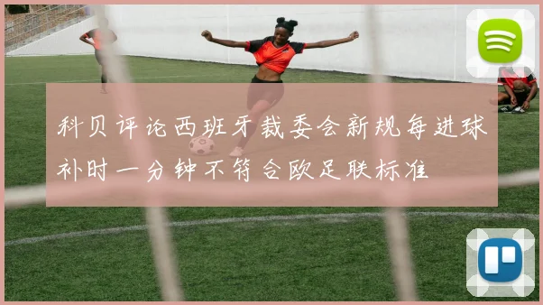 科贝评论西班牙裁委会新规每进球补时一分钟不符合欧足联标准